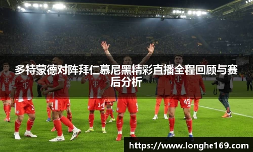 J9多特蒙德对阵拜仁慕尼黑精彩直播全程回顾与赛后分析